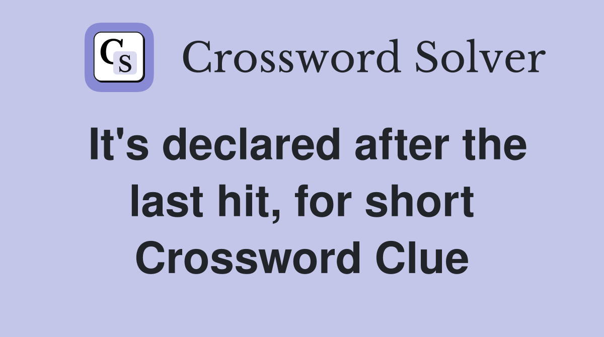 It's declared after the last hit, for short - Crossword Clue Answers